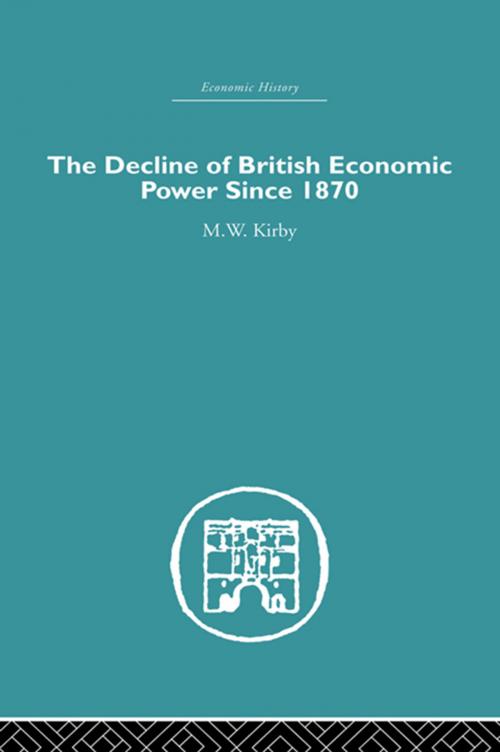 Cover of the book The Decline of British Economic Power Since 1870 by M.W. Kirby, Taylor and Francis