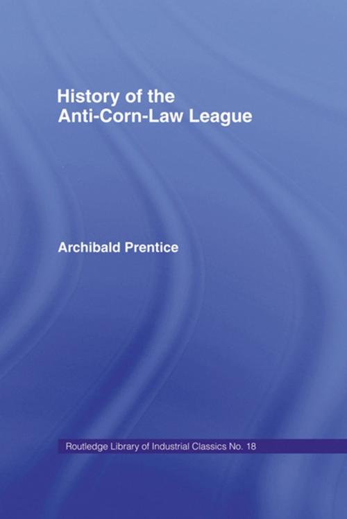 Cover of the book History of the Anti-corn Law League by Archibald Prentice, Taylor and Francis