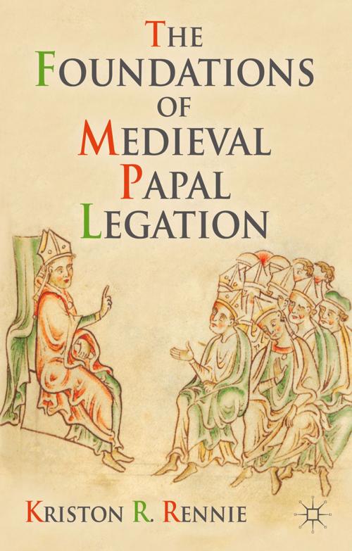Cover of the book The Foundations of Medieval Papal Legation by K. Rennie, Palgrave Macmillan UK