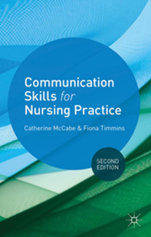 Cover of the book Communication Skills for Nursing Practice by Catherine McCabe, Fiona Timmins, Palgrave Macmillan