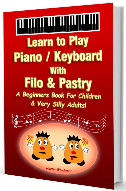 Cover of the book Learn to Play Piano / Keyboard With Filo & Pastry - A Beginners Book For Children & Very Silly Adults! by Martin Woodward, Martin Woodward
