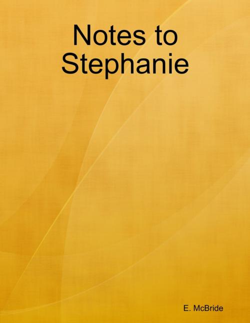 Cover of the book Notes to Stephanie by E. McBride, Lulu.com