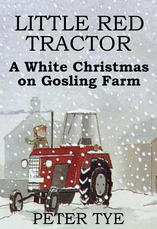 Cover of the book Little Red Tractor: A White Christmas on Gosling Farm by Peter Tye, Peter Tye