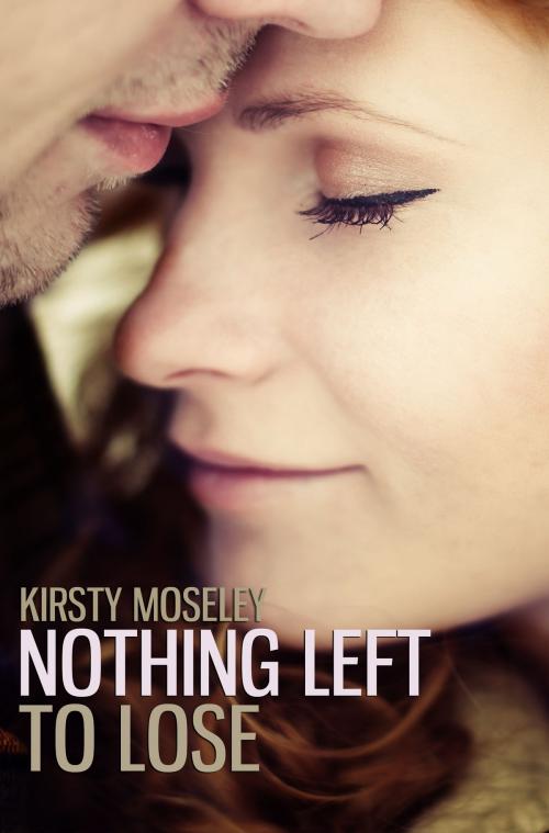 Cover of the book Nothing Left to Lose (Parts 1 and 2 combined) by Kirsty Moseley, Kirsty Moseley