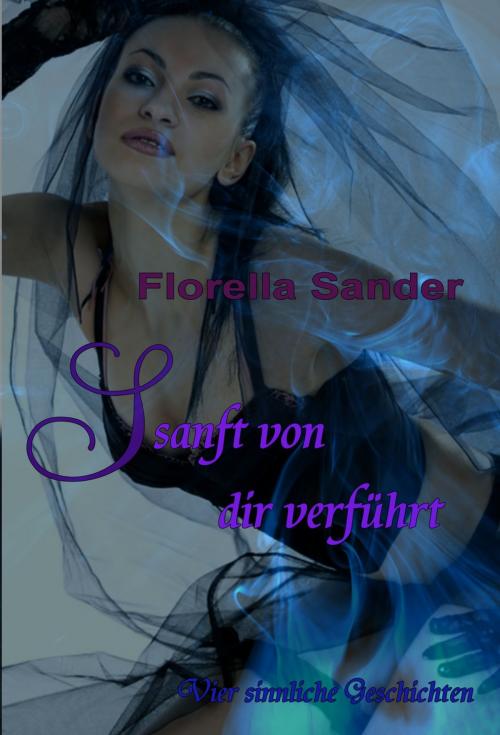 Cover of the book Sanft von dir verfürt by Florella Sander, Self Publisher