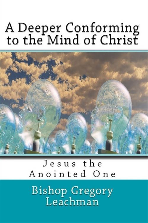 Cover of the book A Deeper Conforming to the Mind of Christ by Bishop Gregory Leachman, Revival Waves of Glory Books & Publishing