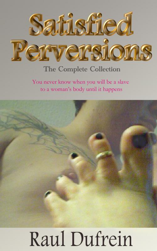 Cover of the book The Complete: Satisfied Perversions by Raul Dufrein, Raul Dufrein