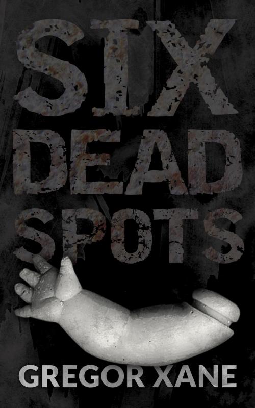 Cover of the book Six Dead Spots by Gregor Xane, Gregor Xane