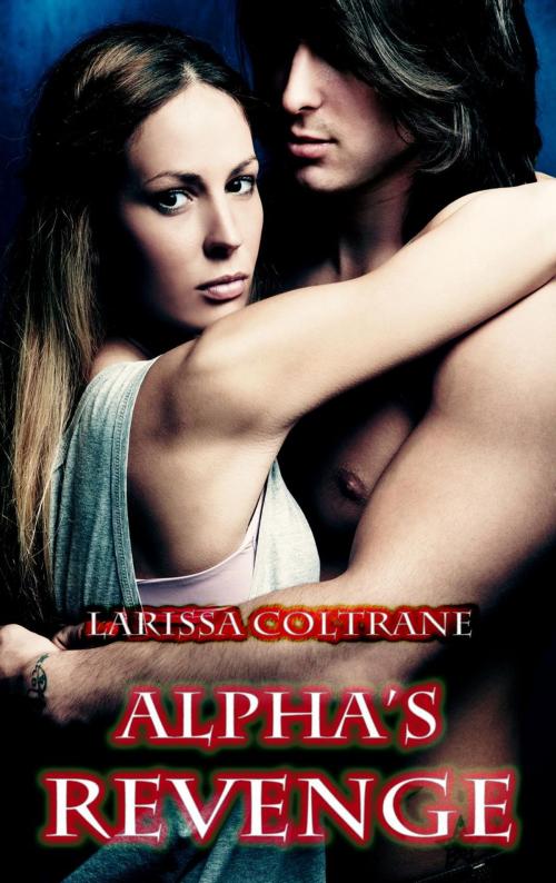 Cover of the book Alpha’s Revenge (BBW Paranormal Erotic Romance - Alpha Werewolf Mate) by Larissa Coltrane, Larissa Coltrane