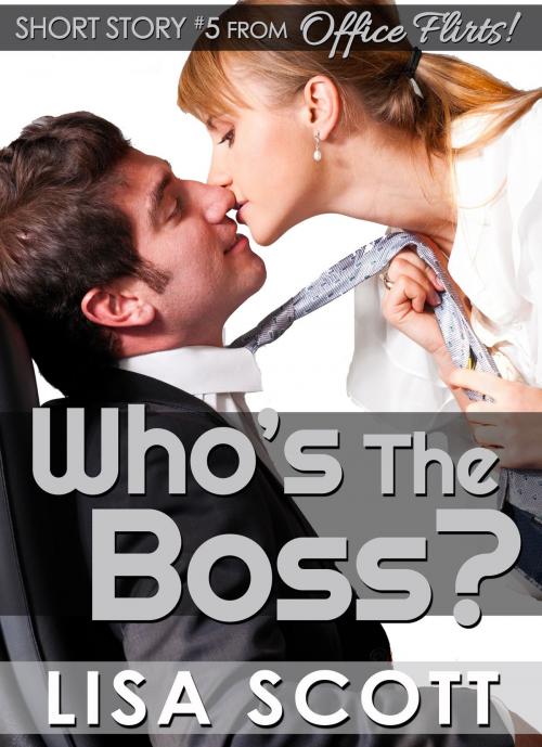 Cover of the book Who's the Boss? (short story #5 from Office Flirts! 5 Romantic Short Stories) by Lisa Scott, Lisa Scott