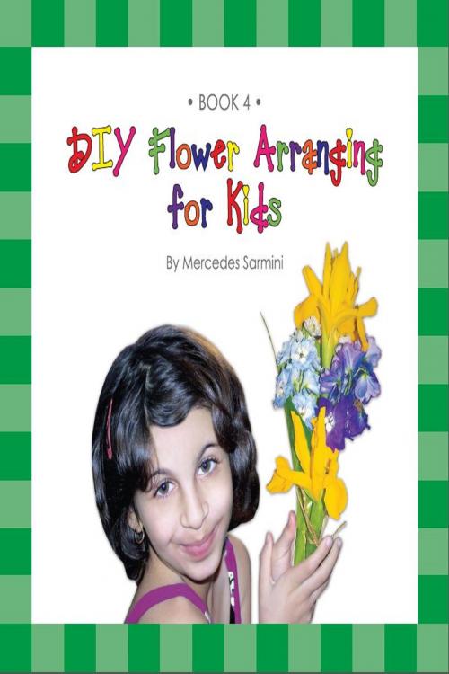 Cover of the book DIY Flower Arranging for Kids: Book 4 by Mercedes Sarmini, Mercedes Sarmini