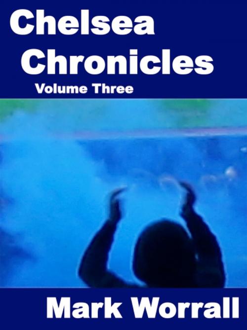 Cover of the book Chelsea Chronicles Volume Three by Mark Worrall, Gate 17