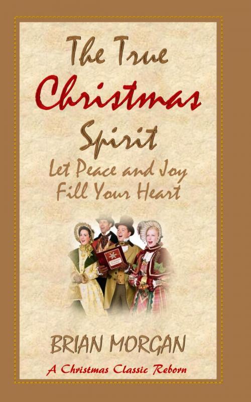 Cover of the book The True Christmas Spirit: Let Peace and Joy Fill Your Heart by Brian Morgan, Brian Morgan