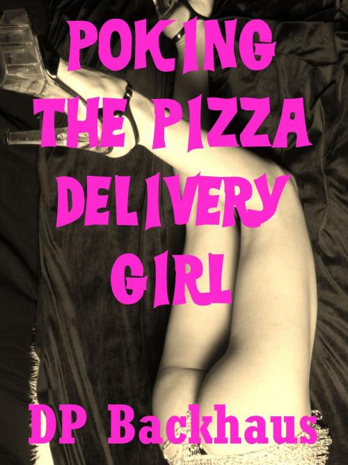 Cover of the book Poking the Pizza Delivery Girl (An MMF Threesome Sex With Stranger Erotica Story) by DP Backhaus, Naughty Daydreams Press
