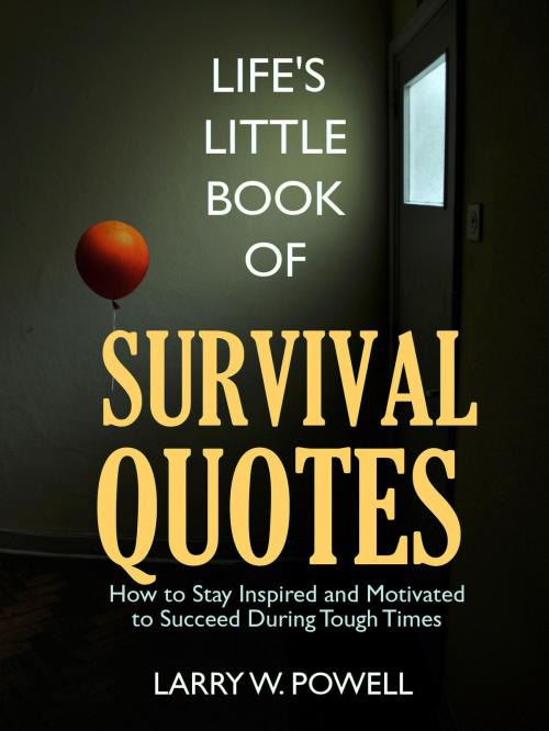 Cover of the book Life's Little Book of Survival Quotes by Larry Powell, Larry Powell