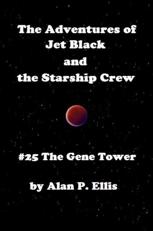 Cover of the book The Adventures of Jet Black and the Starship Crew: #25 - The Gene Tower by Alan P. Ellis, Caelin Day