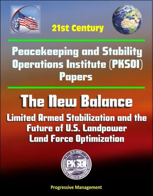 Cover of the book 21st Century Peacekeeping and Stability Operations Institute (PKSOI) Papers - The New Balance: Limited Armed Stabilization and the Future of U.S. Landpower, Land Force Optimization by Progressive Management, Progressive Management