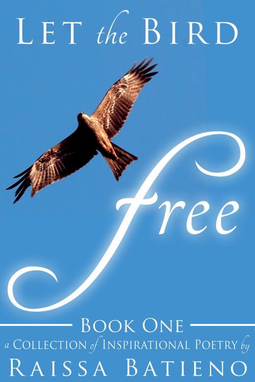 Cover of the book Let the Bird Free: Book One by Raissa Batieno, Raissa Batieno