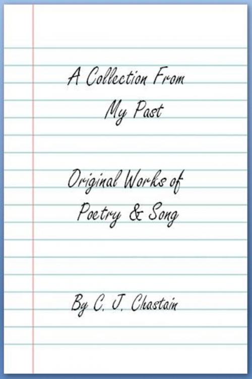 Cover of the book A Collection From My Past: Original Works of Poetry and Song by CJ Chastain, CJ Chastain