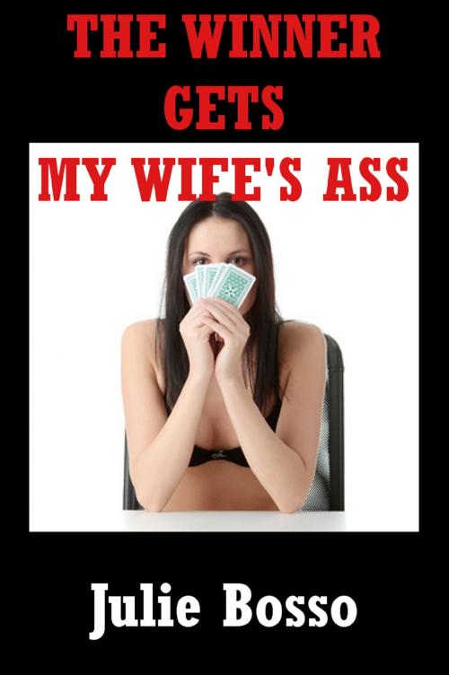 Cover of the book The Winner Gets My Wife’s Virgin Ass; The Rest Of Us Get Her Mouth and Pussy (A Hot Wife Gangbang Erotica Story) by Julie Bosso, Naughty Daydreams Press