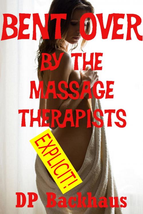 Cover of the book Bent Over By the Massage Therapists (A First Anal Sex Double Penetration Erotica Story) by DP Backhaus, Naughty Daydreams Press