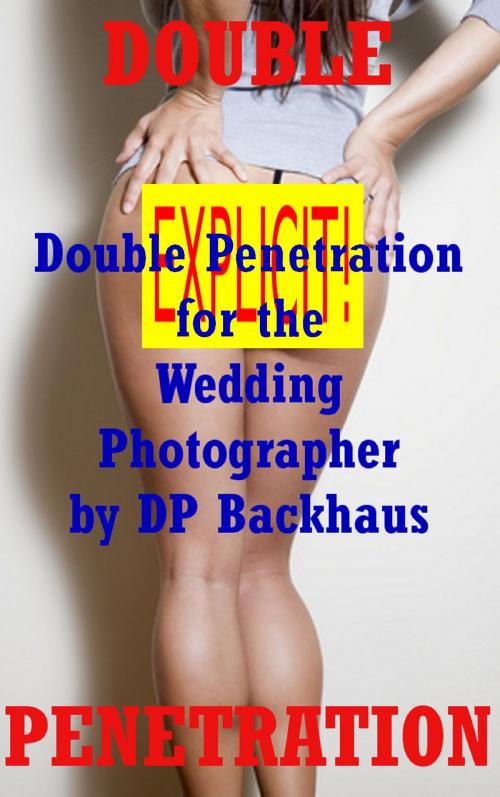Cover of the book Double Penetration For the Wedding Photographer (An MMF Anal Threesome Sex Erotica Story) by DP Backhaus, Naughty Daydreams Press
