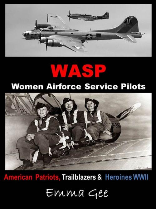 Cover of the book WASP-Women Airforce Service Pilots-American Patriots, Trailblazers & Heroines WWII by Emma Gee, Emma Gee