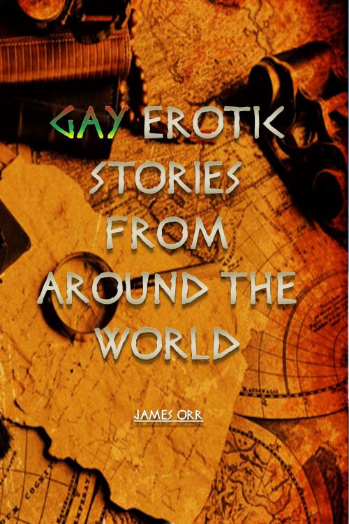 Cover of the book Gay erotic short stories from around the world by James Orr, James Orr