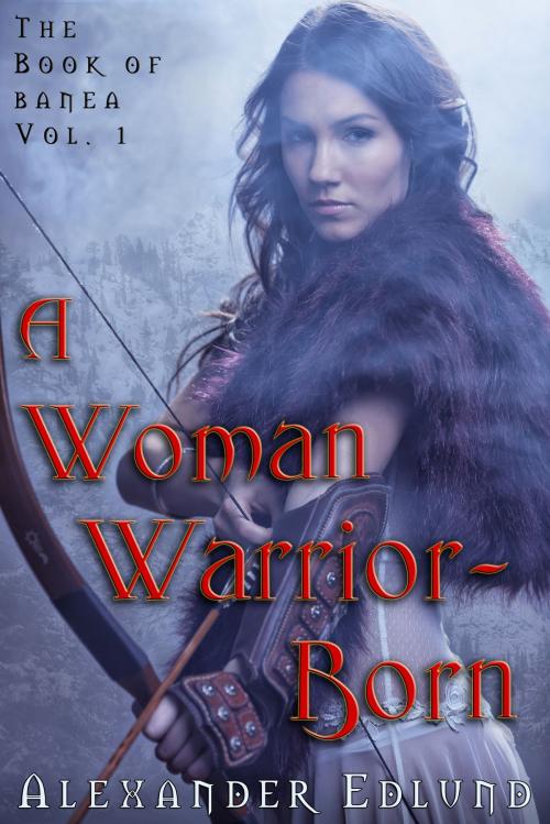 Cover of the book A Woman Warrior Born by Alexander Edlund, Alexander Edlund