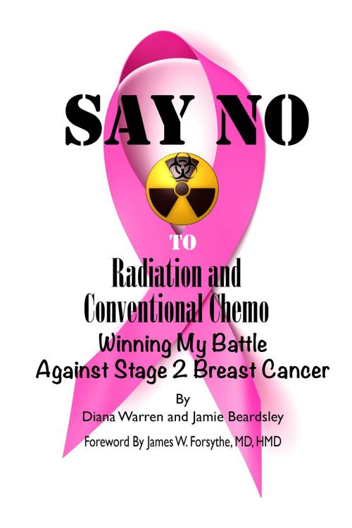 Cover of the book Say No to Radiation and Conventional Chemo Winning My Battle Against Stage 2 Breast Cancer by Diana Warren, Diana Warren
