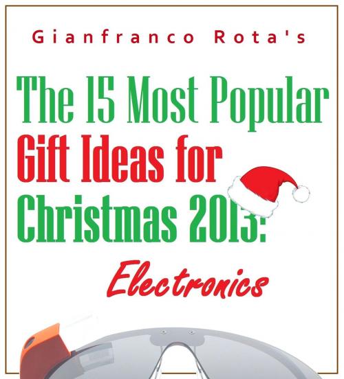 Cover of the book The 15 Most Popular Gift Ideas for Christmas 2013: Electronics by Gianfranco Rota, Gianfranco Rota