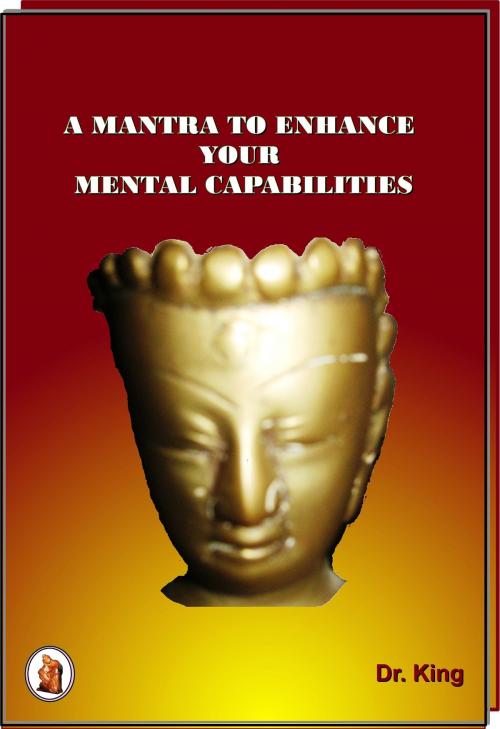 Cover of the book A Mantra To Enhance Your Mental Capabilities by Dr.King, Dr.King