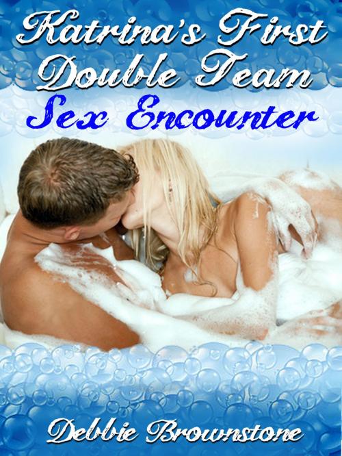 Cover of the book Katarina’s First Double Team Sex Encounter (A Hot Wife Share Double Team erotica story) by Debbie Brownstone, Naughty Daydreams Press
