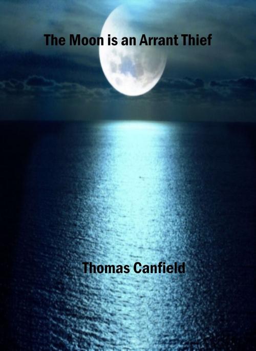 Cover of the book The Moon is an Arrant Thief by Thomas Canfield, Thomas Canfield