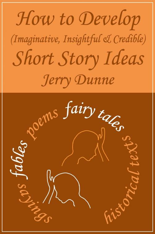 Cover of the book How to Develop (Imaginative, Insightful & Credible) Short Story Ideas by Jerry Dunne, Jerry Dunne
