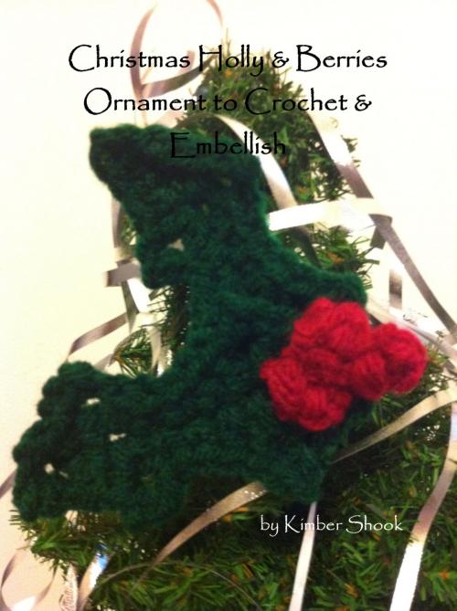 Cover of the book Christmas Holly & Berries Ornament to Crochet & Embellish by Kimber Shook, Kimber Shook