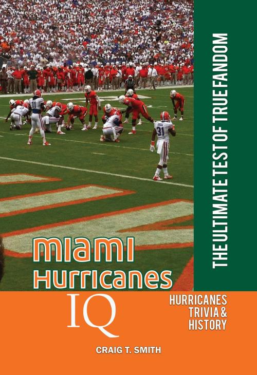 Cover of the book Miami Hurricanes IQ: The Ultimate Test of True Fandom by Craig T. Smith, Black Mesa Publishing