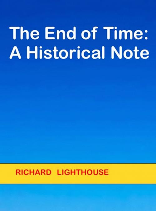 Cover of the book The End of Time: A Historical Note by Richard Lighthouse, Richard Lighthouse