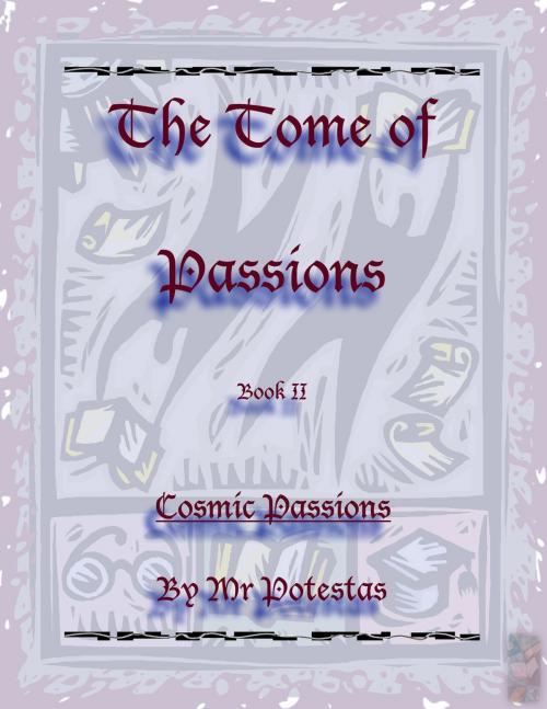 Cover of the book The Tome of Passions: Book II -- Cosmic Passions by Mr. Potestas, Mr. Potestas