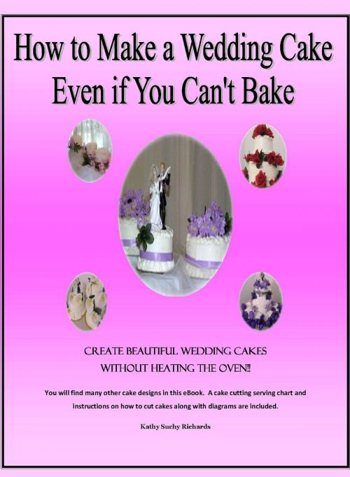 Cover of the book How to Make a Wedding Cake Even if You Can't Bake by Kathy Suchy Richards, Kathy Suchy Richards