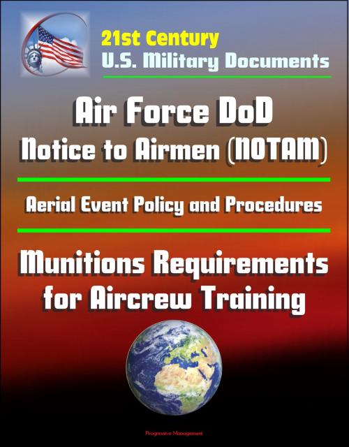Cover of the book 21st Century U.S. Military Documents: Air Force DoD Notice to Airmen (NOTAM) System, Aerial Event Policy and Procedures, Munitions Requirements for Aircrew Training by Progressive Management, Progressive Management