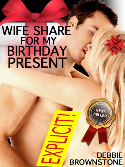 Cover of the book Wife Share For My Birthday Present: A First Double Penetration Short by Debbie Brownstone, Naughty Daydreams Press