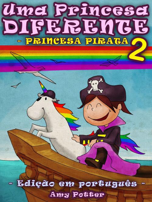 Cover of the book Uma Princesa Diferente - Princesa Pirata 2 (Livro infantil ilustrado) by Amy Potter, Digital Authors