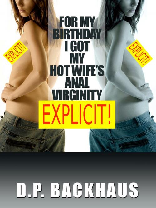 Cover of the book For My Birthday, I Got My Hot Wife’s Anal Virginity (A First Anal Sex Erotica Story) by DP Backhaus, Naughty Daydreams Press
