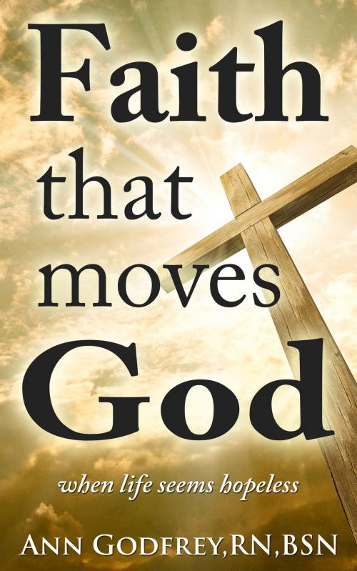 Cover of the book Faith That Moves God: When Life Seems Hopeless by Ann Godfrey, Ann Godfrey