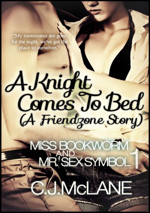 Cover of the book A Knight Comes To Bed (Miss Bookworm and Mr. Sex Symbol 1) by C.J. McLane, Sandra Ross