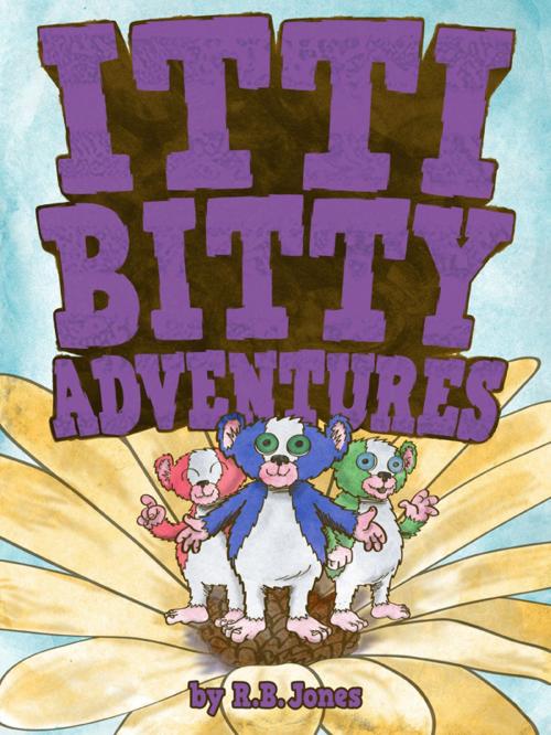 Cover of the book Itti Bitty Adventures by R.B. Jones, R.B. Jones