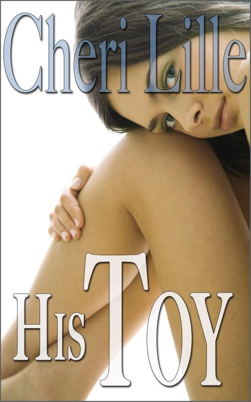 Cover of the book His Toy (3-Story Erotica Collection) by Cheri Lille, Ardour Press