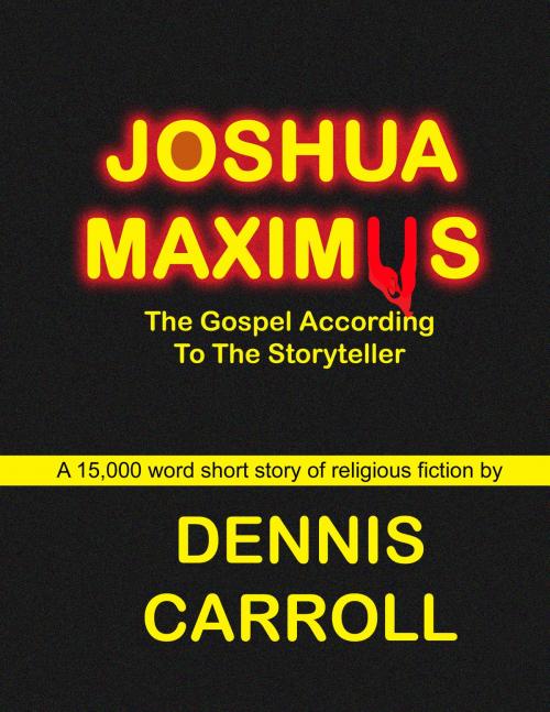 Cover of the book Joshua Maximus, The Gospel According To The Storyteller by Dennis Carroll, Dennis Carroll