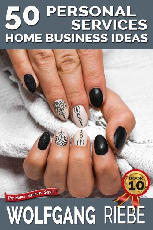 Cover of the book 50 Personal Services Home Business Ideas by Wolfgang Riebe, Wolfgang Riebe